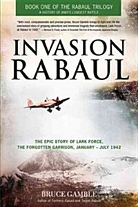 Invasion Rabaul: The Epic Story of Lark Force, the Forgotten Garrison, January-July 1942 (Paperback)