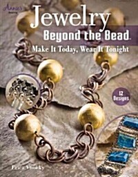 Jewelry Beyond the Bead: Make It Today, Wear It Tonight (Paperback)