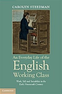 An Everyday Life of the English Working Class : Work, Self and Sociability in the Early Nineteenth Century (Paperback)