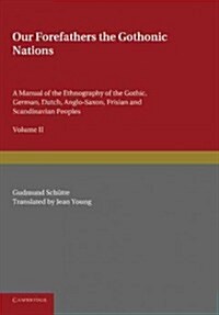 Our Forefathers: The Gothonic Nations: Volume 2 : A Manual of the Ethnography of the Gothic, German, Dutch, Anglo-Saxon, Frisian and Scandinavian Peop (Paperback)