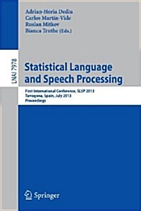 Statistical Language and Speech Processing: First International Conference, Slsp 2013, Tarragona, Spain, July 29-31, 2013, Proceedings (Paperback, 2013)