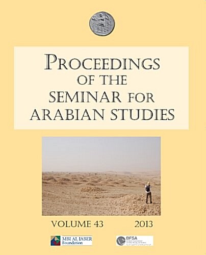 Proceedings of the Seminar for Arabian Studies Volume 43 2013: Papers from the Forty-Sixth Meeting, London, 13-15 July 2012 (Paperback)