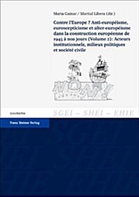 Contre LEurope? Anti-Europeisme, Euroscepticisme Et Alter-Europeisme Dans La Construction Europeenne, de 1945 a Nos Jours. Vol. 2: Acteurs Institutio (Paperback)