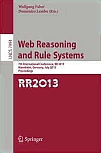 Web Reasoning and Rule Systems: 7th International Conference, RR 2013, Mannheim, Germany, July 27-29, 2013, Proceedings (Paperback, 2013)