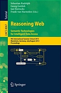 Reasoning Web. Semantic Technologies for Intelligent Data Access: 9th International Summer School 2013, Mannheim, Germany, July 30 -- August 2, 2013. (Paperback, 2013)