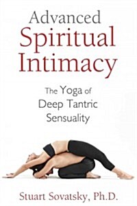 Advanced Spiritual Intimacy: The Yoga of Deep Tantric Sensuality (Paperback)