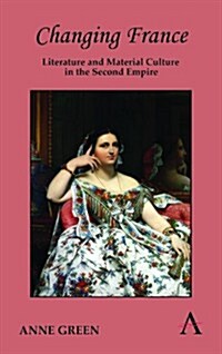 Changing France : Literature and Material Culture in the Second Empire (Paperback)