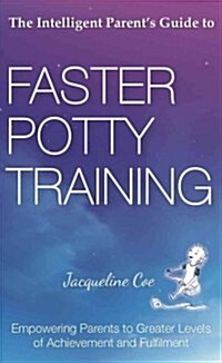 The Intelligent Parents Guide to Faster Potty Training: Empowering Parents to Greater Levels of Achievement and Fulfilment (Paperback, 2nd)