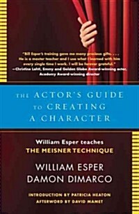 The Actors Guide to Creating a Character: William Esper Teaches the Meisner Technique (Paperback)