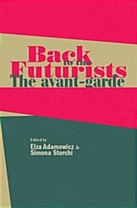 Back to the Futurists : The Avant-Garde and Its Legacy (Hardcover)
