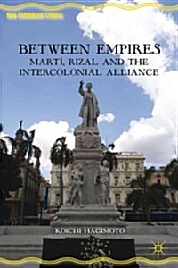 Between Empires : Marti, Rizal, and the Intercolonial Alliance (Hardcover)