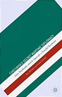 Chechnyas Secret Wartime Diplomacy : Aslan Maskhadov and the Quest for a Peaceful Resolution (Hardcover)