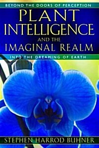 Plant Intelligence and the Imaginal Realm: Beyond the Doors of Perception Into the Dreaming of Earth (Paperback)