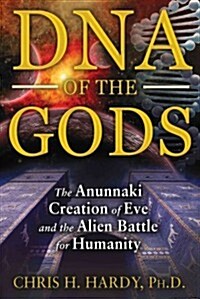 DNA of the Gods: The Anunnaki Creation of Eve and the Alien Battle for Humanity (Paperback)