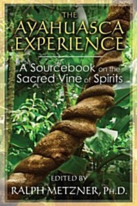The Ayahuasca Experience: A Sourcebook on the Sacred Vine of Spirits (Paperback)