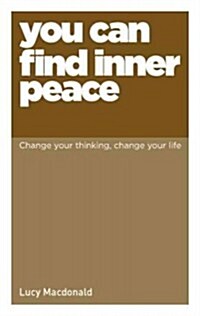You Can Find Inner Peace : Change Your Thinking, Change Your Life (Paperback)