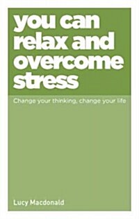 You Can Relax and Overcome Stress : Change Your Thinking, Change Your Life (Paperback)