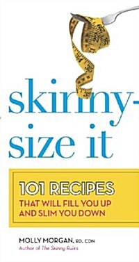 Skinny-Size It: 101 Recipes That Will Fill You Up and Slim You Down (Paperback)