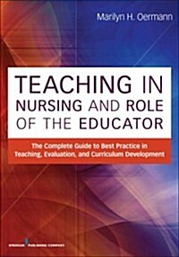 Teaching in Nursing and Role of the Educator: The Complete Guide to Best Practice in Teaching, Evaluation and Curriculum Development (Paperback)