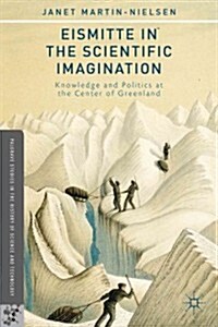 Eismitte in the Scientific Imagination : Knowledge and Politics at the Center of Greenland (Hardcover)