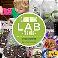 Gardening Lab for Kids: 52 Fun Experiments to Learn, Grow, Harvest, Make, Play, and Enjoy Your Garden (Paperback)