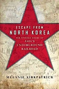 Escape from North Korea: The Untold Story of Asias Underground Railroad (Paperback)