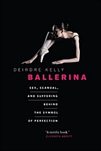 Ballerina: Sex, Scandal, and Suffering Behind the Symbol of Perfection (Paperback)