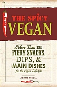 The Spicy Vegan Cookbook: More Than 200 Fiery Snacks, Dips, & Main Dishes for the Vegan Lifestyle (Paperback)