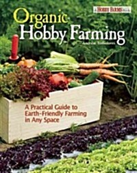 Organic Hobby Farming: A Practical Guide to Earth-Friendly Farming in Any Space (Paperback)