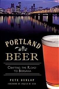 Portland Beer:: Crafting the Road to Beervana (Paperback)