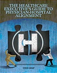 Healthcare Executives Guide to Physican-Hospital Alignment (Paperback)