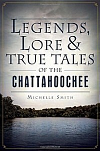 Legends, Lore & True Tales of the Chattahoochee (Paperback)