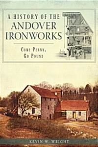 A History of the Andover Ironworks: Come Penny, Go Pound (Paperback)