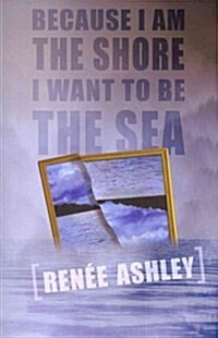 Because I Am the Shore I Want to Be the Sea (Paperback)