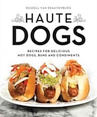 Haute Dogs: Recipes for Delicious Hot Dogs, Buns, and Condiments (Paperback)