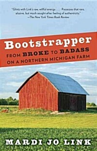 Bootstrapper: From Broke to Badass on a Northern Michigan Farm (Paperback)