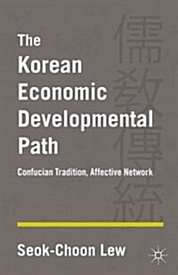 The Korean Economic Developmental Path : Confucian Tradition, Affective Network (Hardcover)