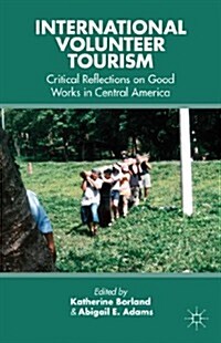 International Volunteer Tourism : Critical Reflections on Good Works in Central America (Hardcover)