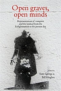 Open Graves, Open Minds : Representations of Vampires and the Undead from the Enlightenment to the Present Day (Hardcover)