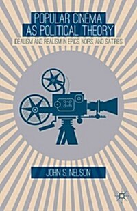 Popular Cinema as Political Theory : Idealism and Realism in Epics, Noirs, and Satires (Hardcover)