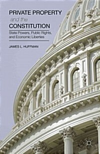 Private Property and the Constitution : State Powers, Public Rights, and Economic Liberties (Hardcover)