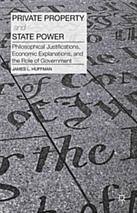 Private Property and State Power : Philosophical Justifications, Economic Explanations, and the Role of Government (Hardcover)