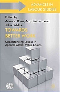 Towards Better Work : Understanding Labour in Apparel Global Value Chains (Hardcover)