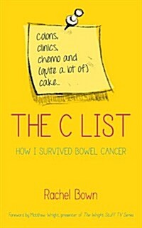 The C List : Colons, Clinics, Chemo and (Quite a Lot of) Cake ... How I Survived Bowel Cancer (Paperback, New ed)