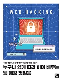 누구나 쉽게 따라 하며 배우는 웹 해킹 첫걸음 : 직접 개발하고 공격·방어하는 웹 해킹 기본서 