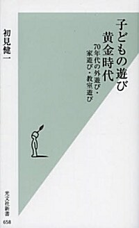 子どもの遊び 黃金時代 70年代の外遊びㆍ家遊びㆍ敎室遊び (新書, 光文社新書)