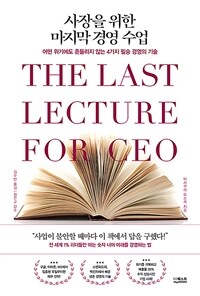 사장을 위한 마지막 경영 수업 =어떤 위기에도 흔들리지 않는 4가지 필승 경영의 기술 /The last lecture for CEO 