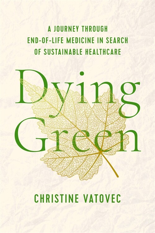 Dying Green: A Journey Through End-Of-Life Medicine in Search of Sustainable Health Care (Paperback)