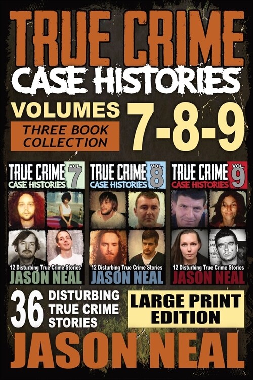 True Crime Case Histories - (Books 7, 8, & 9): 36 Disturbing True Crime Stories (3 Book True Crime Collection) LARGE PRINT EDITION (Paperback)