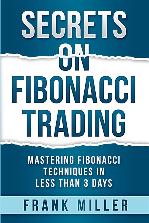 Secrets on Fibonacci Trading: Mastering Fibonacci Techniques In Less Than 3 Days (Paperback)